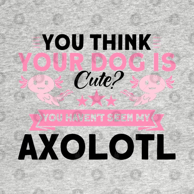 You Haven't Seen My Axolotl Owner Axolotl Lover by Toeffishirts